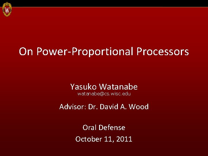 On Power-Proportional Processors Yasuko Watanabe watanabe@cs. wisc. edu Advisor: Dr. David A. Wood Oral