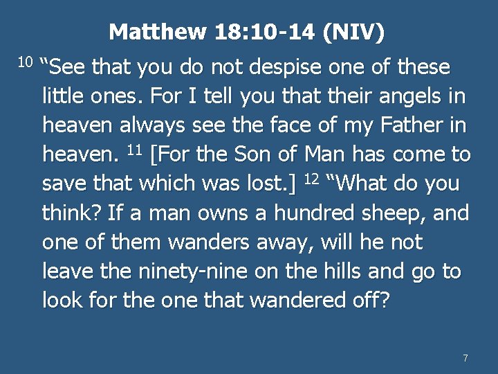 Matthew 18: 10 -14 (NIV) 10 “See that you do not despise one of