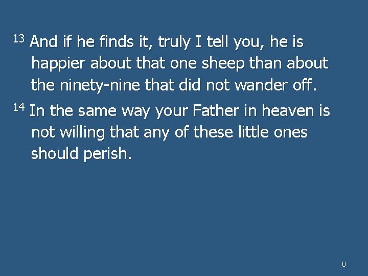 13 And if he finds it, truly I tell you, he is happier about