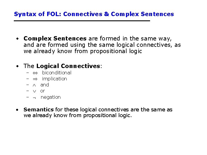 Syntax of FOL: Connectives & Complex Sentences • Complex Sentences are formed in the