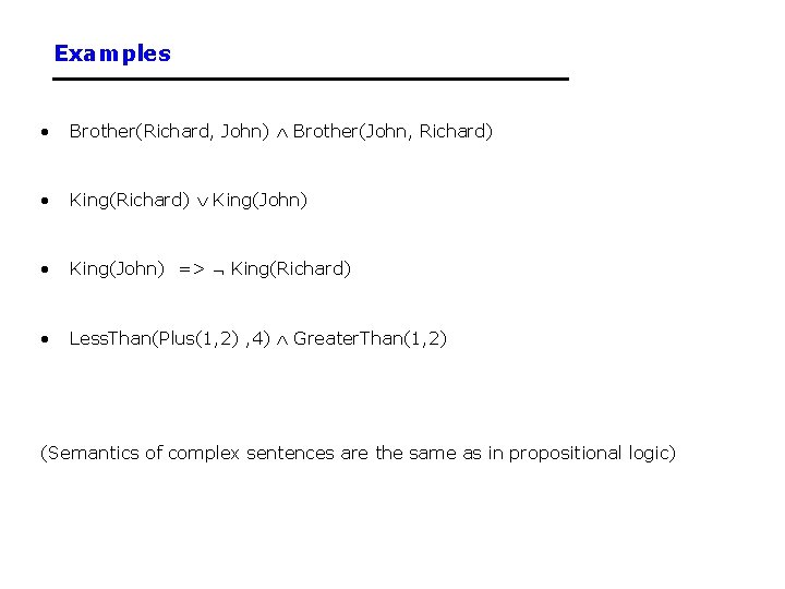 Examples • Brother(Richard, John) Brother(John, Richard) • King(Richard) King(John) • King(John) => King(Richard) •