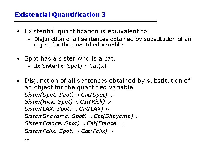 Existential Quantification • Existential quantification is equivalent to: – Disjunction of all sentences obtained