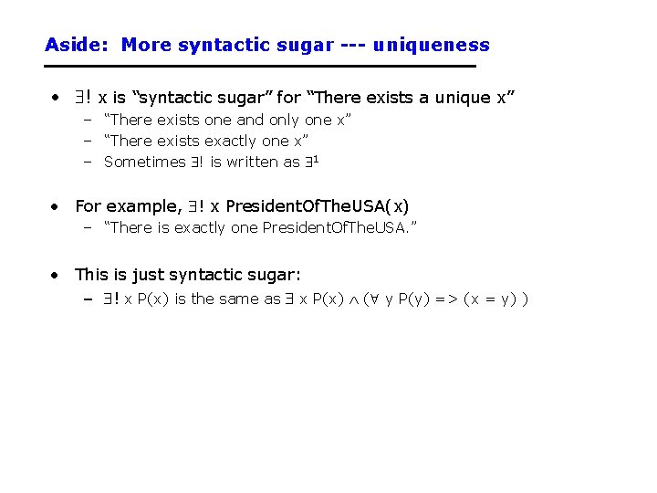 Aside: More syntactic sugar --- uniqueness • ! x is “syntactic sugar” for “There