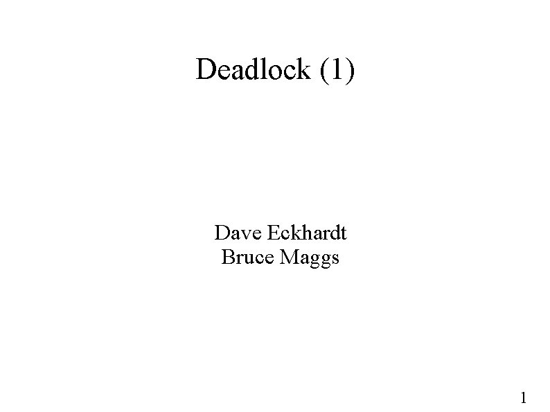 Deadlock (1) Dave Eckhardt Bruce Maggs 1 