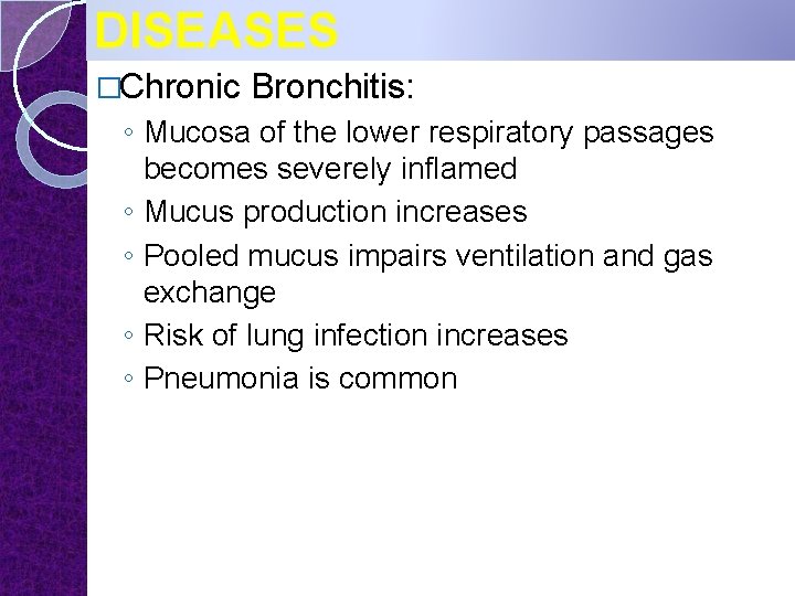 DISEASES �Chronic Bronchitis: ◦ Mucosa of the lower respiratory passages becomes severely inflamed ◦