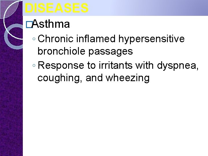 DISEASES �Asthma ◦ Chronic inflamed hypersensitive bronchiole passages ◦ Response to irritants with dyspnea,