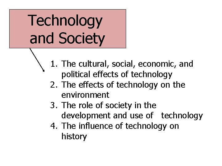 Technology and Society 1. The cultural, social, economic, and political effects of technology 2.