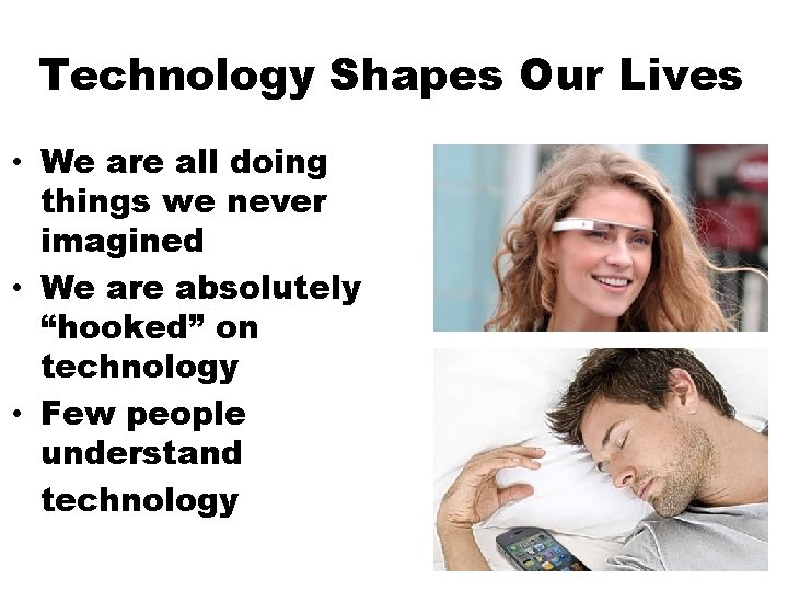 Technology Shapes Our Lives • We are all doing things we never imagined •