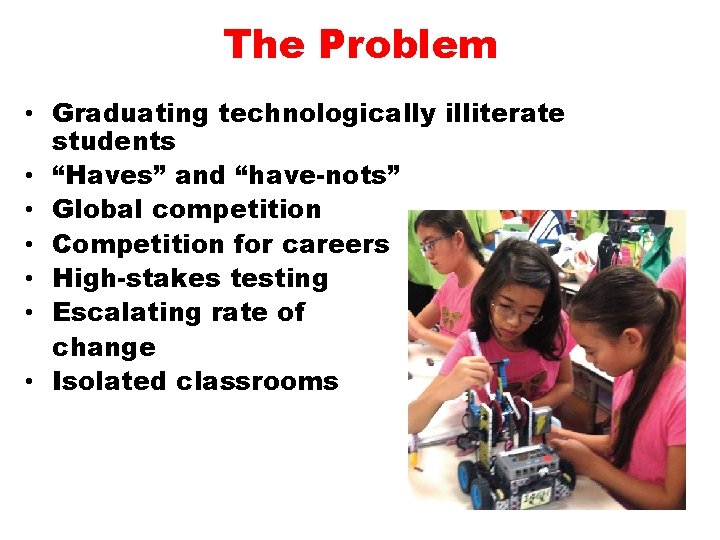 The Problem • Graduating technologically illiterate students • “Haves” and “have-nots” • Global competition