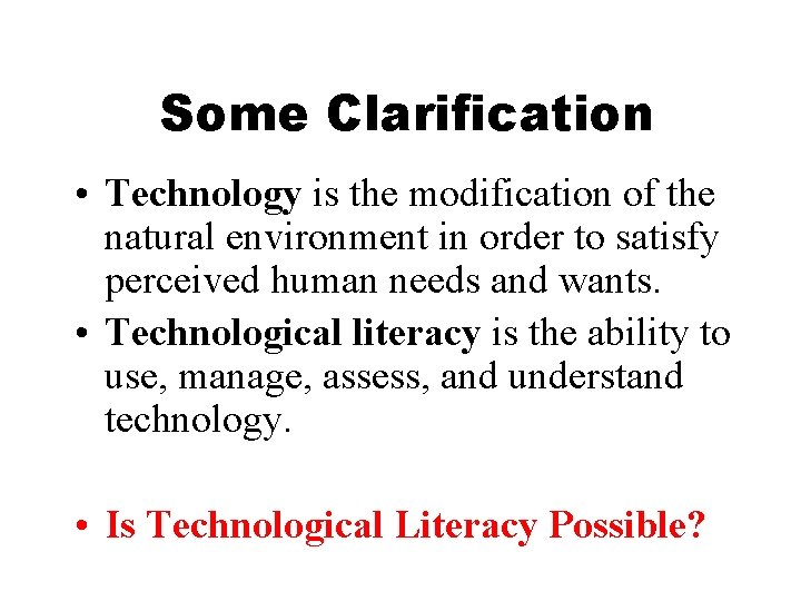 Some Clarification • Technology is the modification of the natural environment in order to