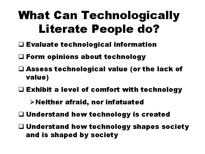 What Can Technologically Literate People do? q Evaluate technological information q Form opinions about
