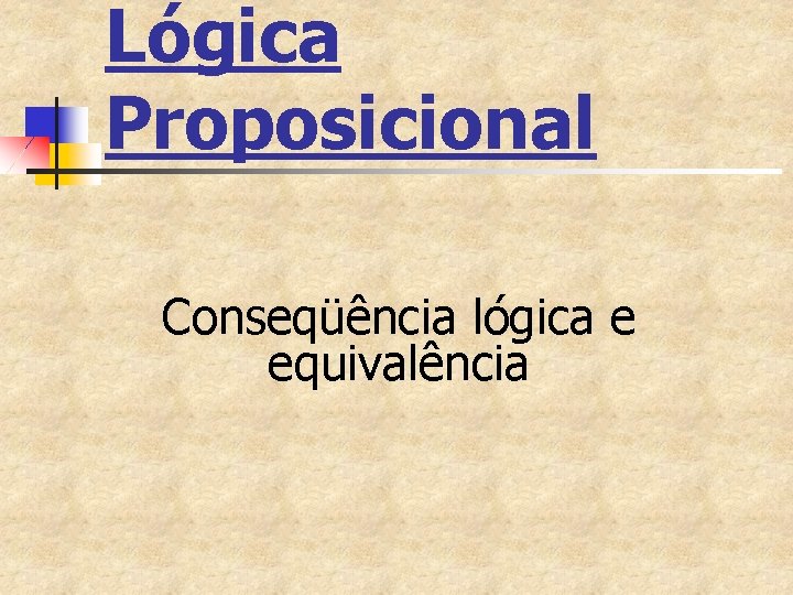 Lógica Proposicional Conseqüência lógica e equivalência Lógica Proposicional Conseqüência lógica e equivalência
