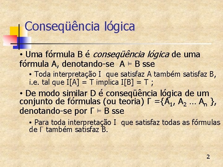 Conseqüência lógica • Uma fórmula B é conseqüência lógica de uma fórmula A, denotando-se Conseqüência lógica • Uma fórmula B é conseqüência lógica de uma fórmula A, denotando-se