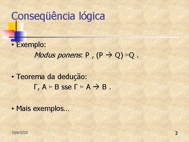 Conseqüência lógica • Exemplo: Modus ponens: P , (P Q) ⊨Q. • Teorema da Conseqüência lógica • Exemplo: Modus ponens: P , (P Q) ⊨Q. • Teorema da