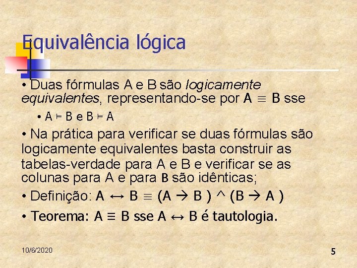 Equivalência lógica • Duas fórmulas A e B são logicamente equivalentes, representando-se por A Equivalência lógica • Duas fórmulas A e B são logicamente equivalentes, representando-se por A
