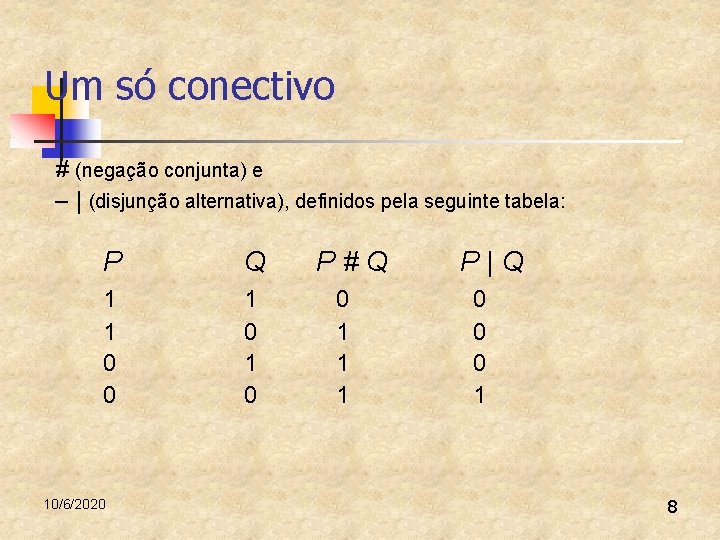 Um só conectivo # (negação conjunta) e – | (disjunção alternativa), definidos pela seguinte Um só conectivo # (negação conjunta) e – | (disjunção alternativa), definidos pela seguinte