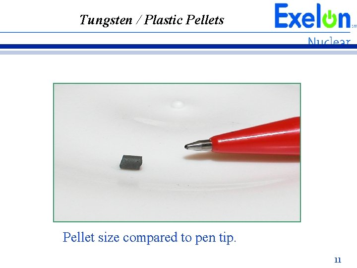 Tungsten / Plastic Pellets Pellet size compared to pen tip. 11 Tungsten / Plastic Pellets Pellet size compared to pen tip. 11