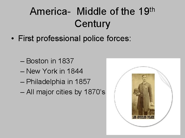 America- Middle of the 19 th Century • First professional police forces: – Boston