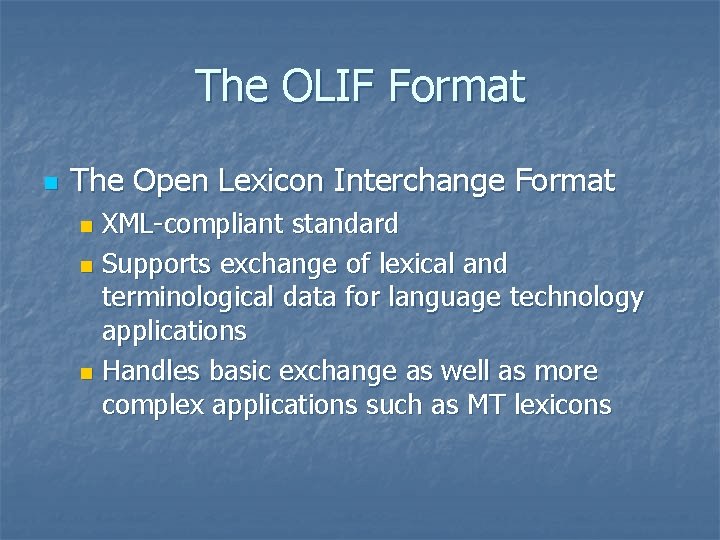 The OLIF Format n The Open Lexicon Interchange Format XML-compliant standard n Supports exchange The OLIF Format n The Open Lexicon Interchange Format XML-compliant standard n Supports exchange