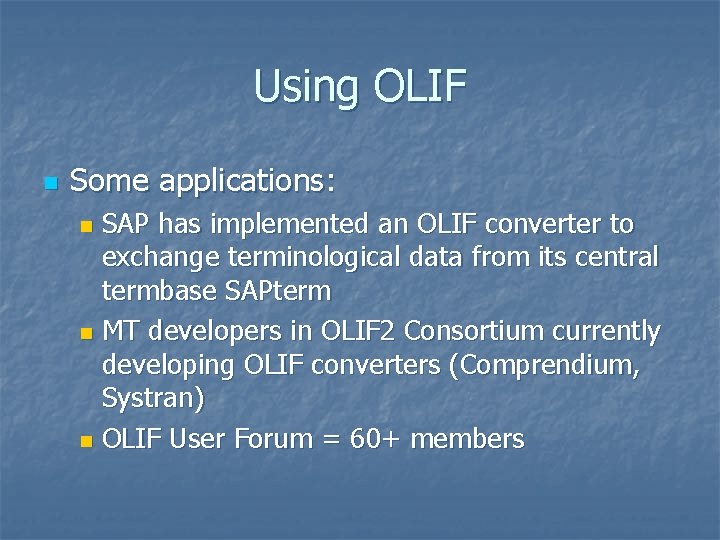 Using OLIF n Some applications: SAP has implemented an OLIF converter to exchange terminological Using OLIF n Some applications: SAP has implemented an OLIF converter to exchange terminological