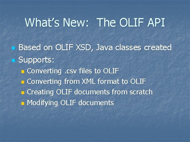 What’s New: The OLIF API n n Based on OLIF XSD, Java classes created What’s New: The OLIF API n n Based on OLIF XSD, Java classes created