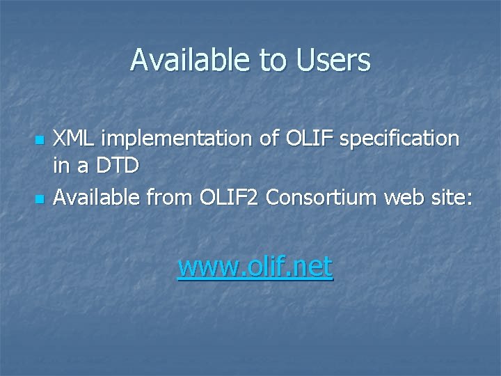 Available to Users n n XML implementation of OLIF specification in a DTD Available Available to Users n n XML implementation of OLIF specification in a DTD Available