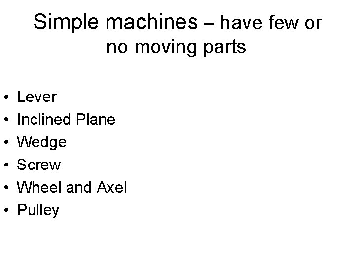 Simple machines – have few or no moving parts • • • Lever Inclined