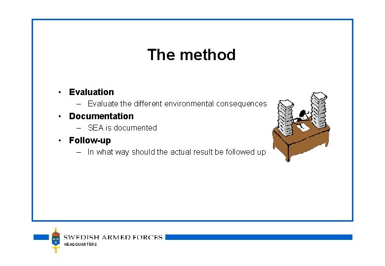 The method • Evaluation – Evaluate the different environmental consequences • Documentation – SEA