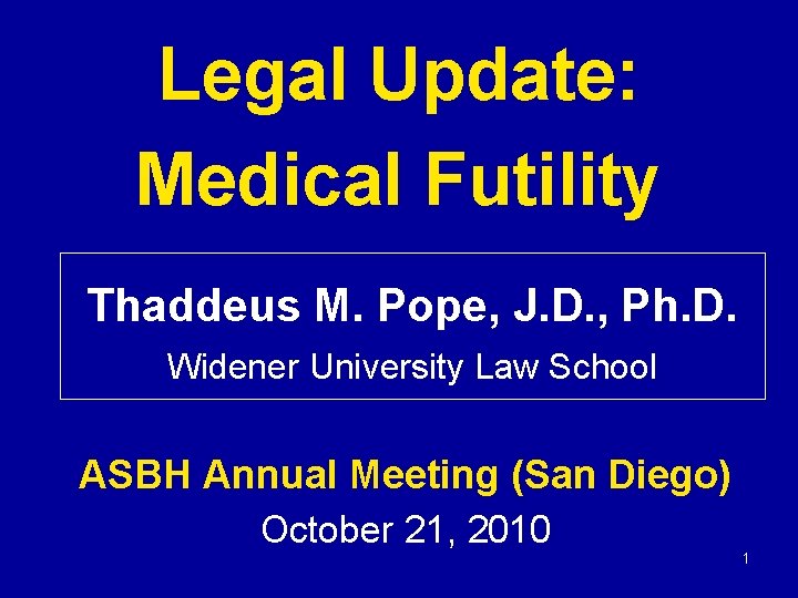 Legal Update: Medical Futility Thaddeus M. Pope, J. D. , Ph. D. Widener University