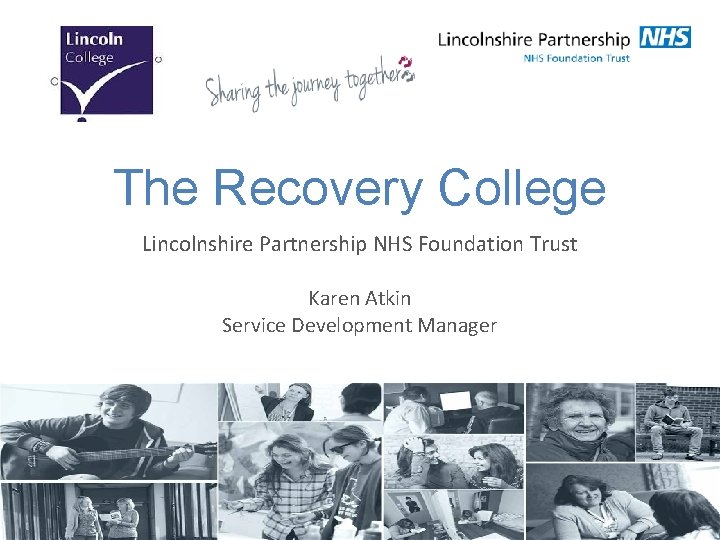 The Recovery College Lincolnshire Partnership NHS Foundation Trust Karen Atkin Service Development Manager 