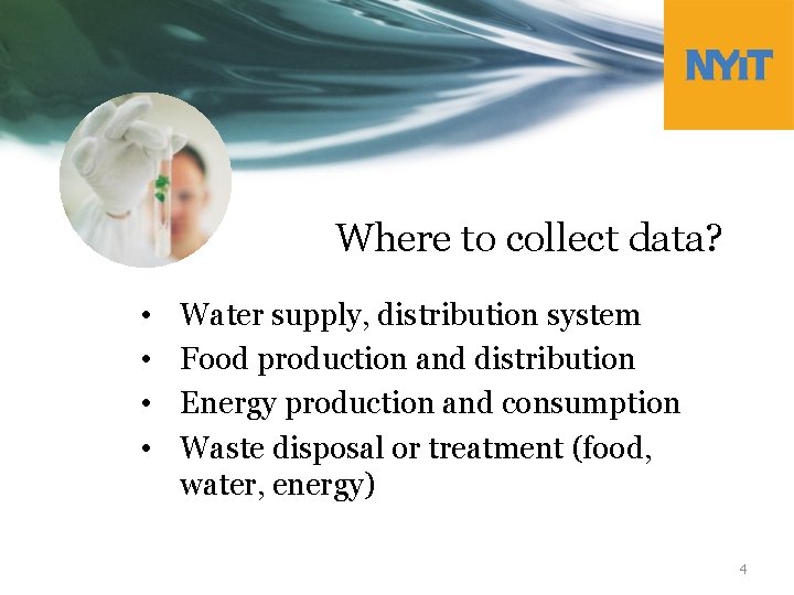 Where to collect data? • • Water supply, distribution system Food production and distribution