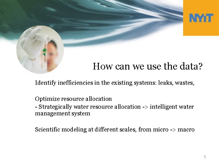How can we use the data? Identify inefficiencies in the existing systems: leaks, wastes,