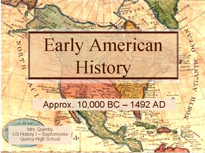 Early American History Approx. 10, 000 BC – 1492 AD Mrs. Quimby US History
