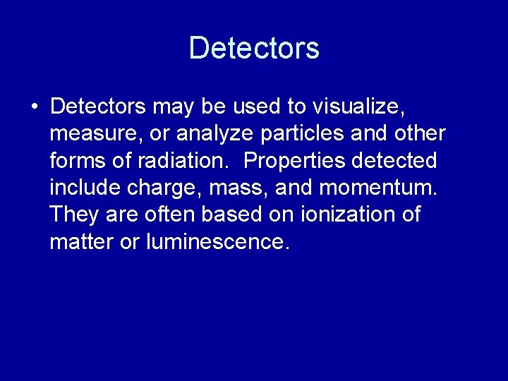 Detectors • Detectors may be used to visualize, measure, or analyze particles and other