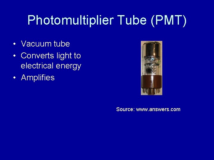 Photomultiplier Tube (PMT) • Vacuum tube • Converts light to electrical energy • Amplifies Photomultiplier Tube (PMT) • Vacuum tube • Converts light to electrical energy • Amplifies