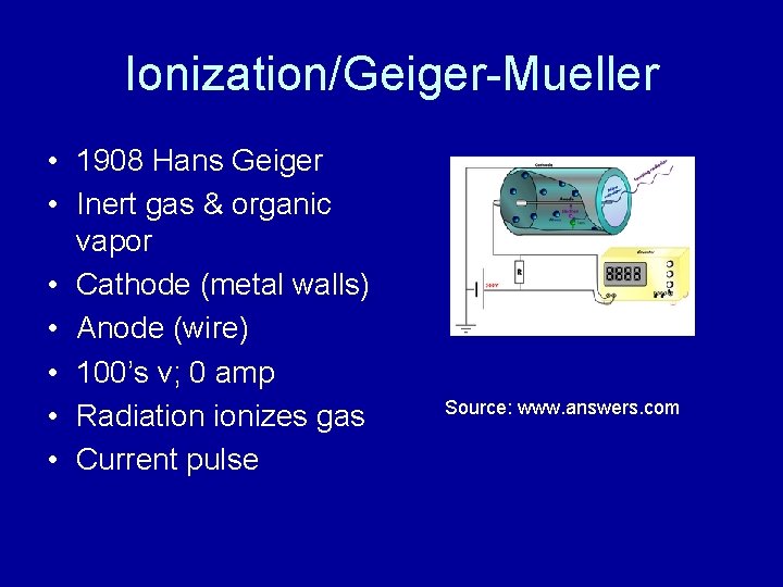 Ionization/Geiger-Mueller • 1908 Hans Geiger • Inert gas & organic vapor • Cathode (metal