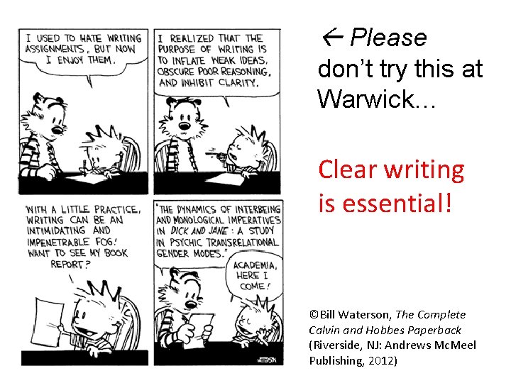  Please don’t try this at Warwick… Clear writing is essential! ©Bill Waterson, The