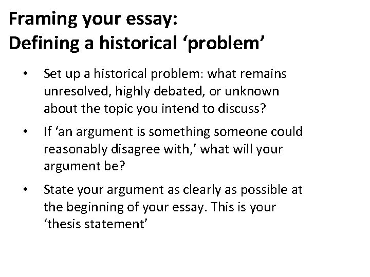 Framing your essay: Defining a historical ‘problem’ • Set up a historical problem: what
