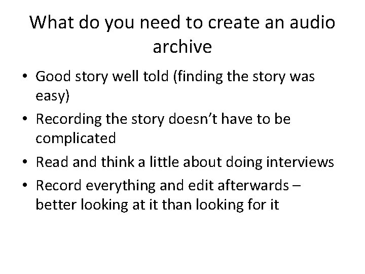 What do you need to create an audio archive • Good story well told