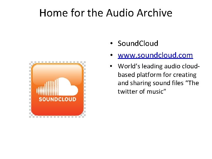Home for the Audio Archive • Sound. Cloud • www. soundcloud. com • World’s