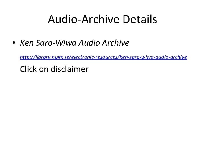 Audio-Archive Details • Ken Saro-Wiwa Audio Archive http: //library. nuim. ie/electronic-resources/ken-saro-wiwa-audio-archive Click on disclaimer