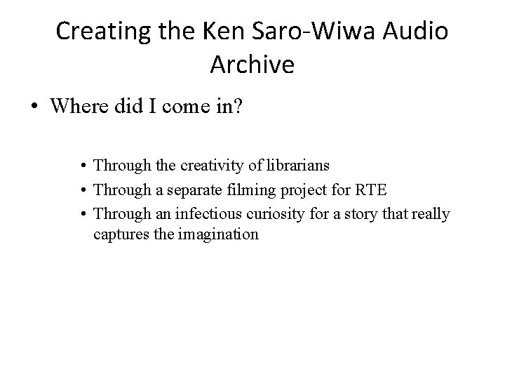 Creating the Ken Saro-Wiwa Audio Archive • Where did I come in? • Through