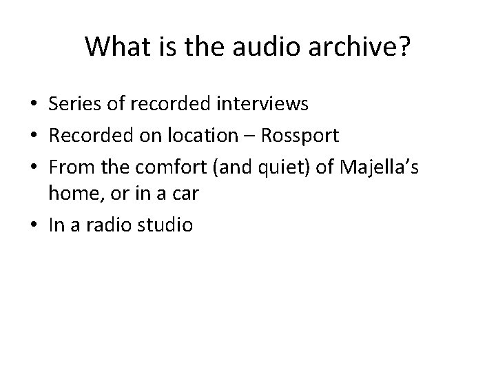 What is the audio archive? • Series of recorded interviews • Recorded on location