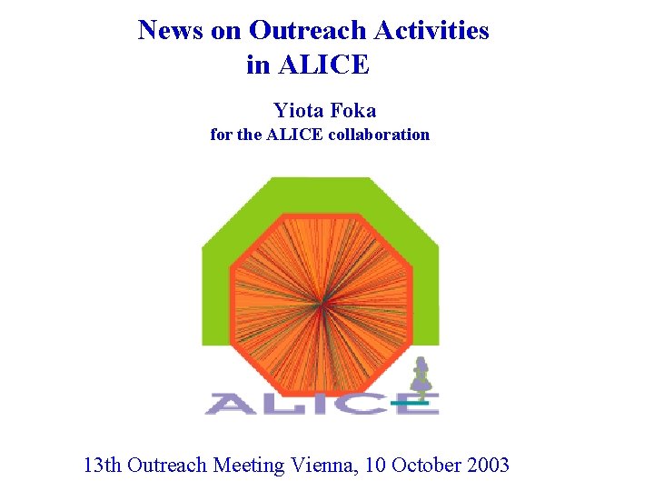 News on Outreach Activities in ALICE Yiota Foka for the ALICE collaboration 13 th