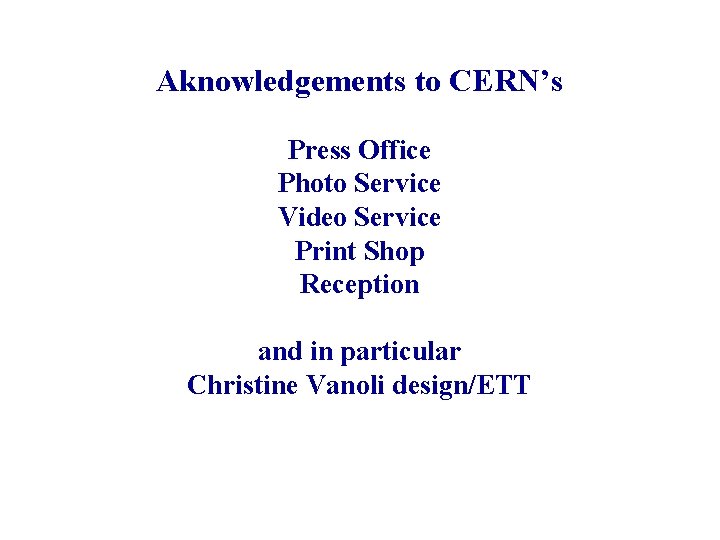 Aknowledgements to CERN’s Press Office Photo Service Video Service Print Shop Reception and in