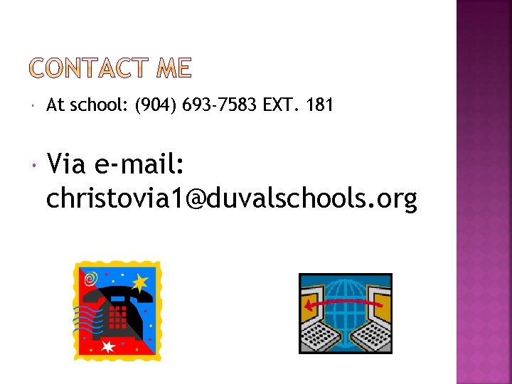  At school: (904) 693 -7583 EXT. 181 Via e-mail: christovia 1@duvalschools. org 