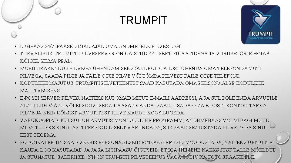 TRUMPIT • LIGIPÄÄS 24/7. PÄÄSED IGAL AJAL OMA ANDMETELE PILVES LIGI. • TURVALISUS. TRUMPITI