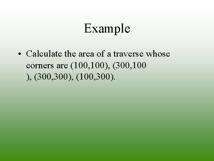 Example • Calculate the area of a traverse whose corners are (100, 100), (300, Example • Calculate the area of a traverse whose corners are (100, 100), (300,