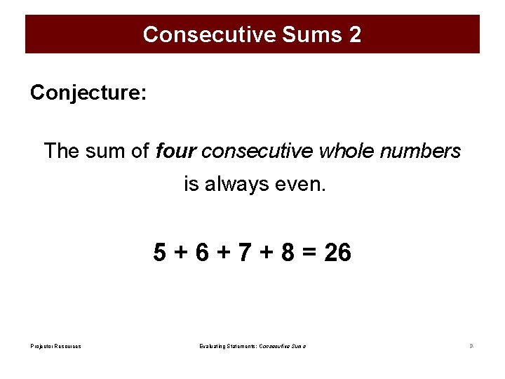 Consecutive Sums 2 Conjecture: The sum of four consecutive whole numbers is always even.
