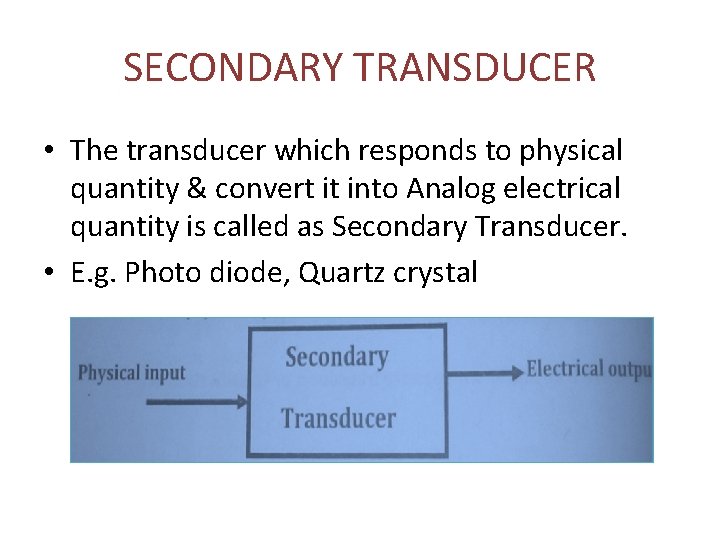 SECONDARY TRANSDUCER • The transducer which responds to physical quantity & convert it into